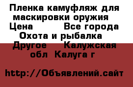 Пленка камуфляж для маскировки оружия › Цена ­ 750 - Все города Охота и рыбалка » Другое   . Калужская обл.,Калуга г.